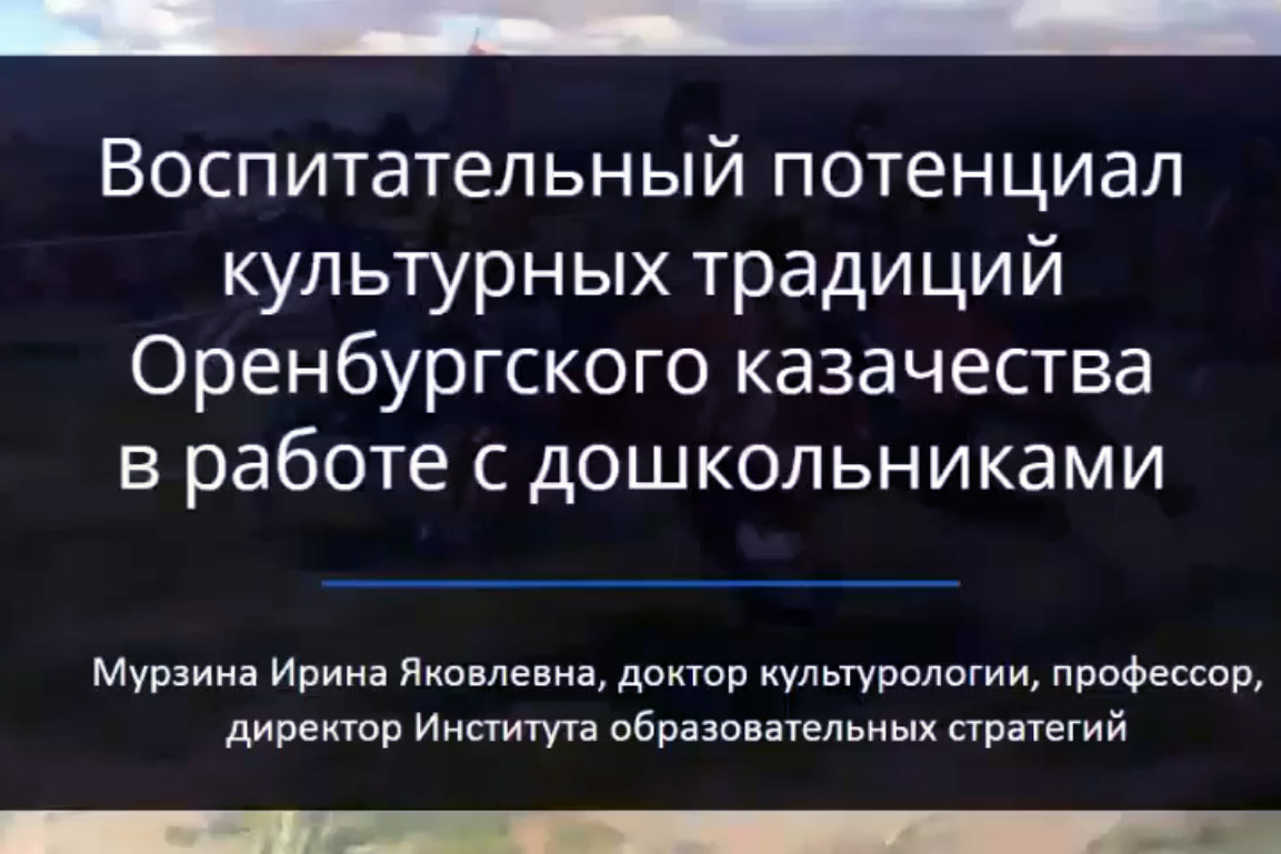 Видеозапись вебинара «Воспитательный потенциал культурных традиций Оренбургского казачества в работе с дошкольниками»